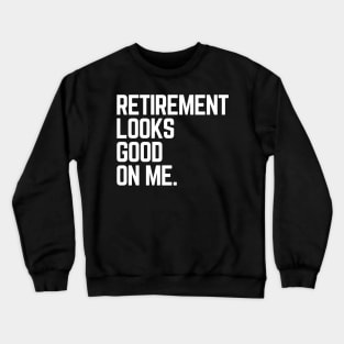 Retirement Looks Good On Me Funny Retired Grandpa Birthday Crewneck Sweatshirt